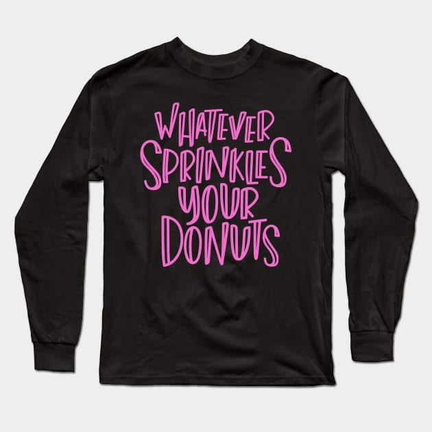 Whatever Sprinkles Your Donuts Long Sleeve T-Shirt by hoddynoddy
